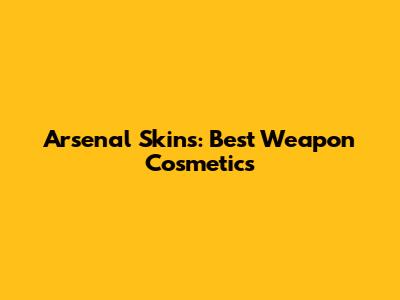 Arsenal Skins: Best Weapon Cosmetics