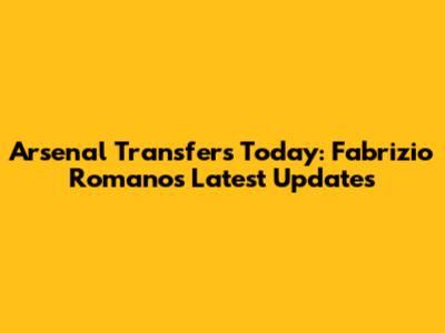 Arsenal Transfers Today: Fabrizio Romano's Latest Updates