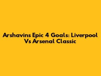 Arshavin's Epic 4 Goals: Liverpool Vs Arsenal Classic