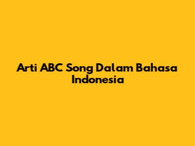Arti "ABC Song" Dalam Bahasa Indonesia
