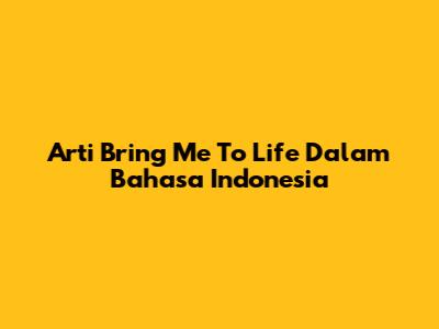 Arti "Bring Me To Life" Dalam Bahasa Indonesia