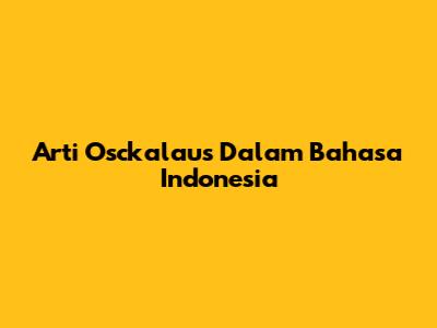 Arti "Osckalaus" Dalam Bahasa Indonesia