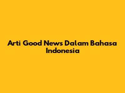 Arti 'Good News' Dalam Bahasa Indonesia