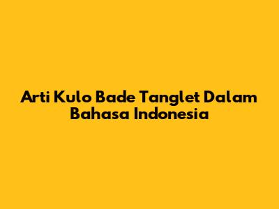 Arti Kulo Bade Tanglet Dalam Bahasa Indonesia