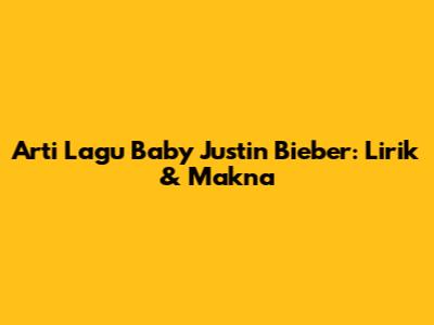 Arti Lagu "Baby" Justin Bieber: Lirik & Makna