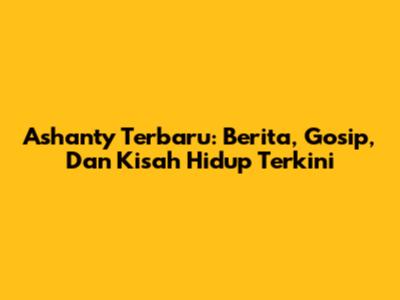 Ashanty Terbaru: Berita, Gosip, Dan Kisah Hidup Terkini