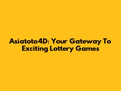 Asiatoto4D: Your Gateway To Exciting Lottery Games