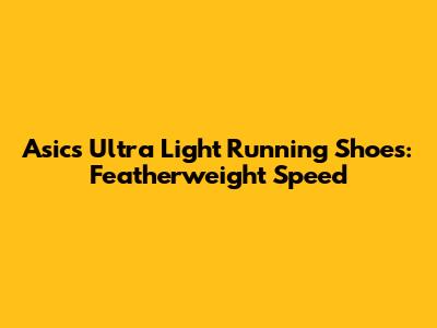 Asics Ultra Light Running Shoes: Featherweight Speed