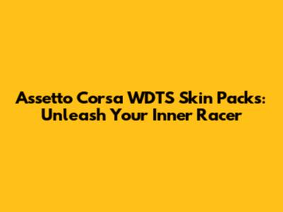 Assetto Corsa WDTS Skin Packs: Unleash Your Inner Racer