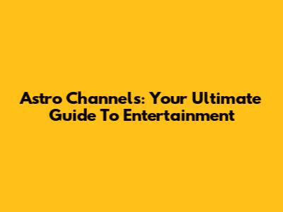 Astro Channels: Your Ultimate Guide To Entertainment