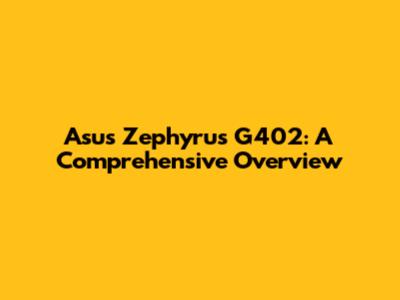 Asus Zephyrus G402: A Comprehensive Overview