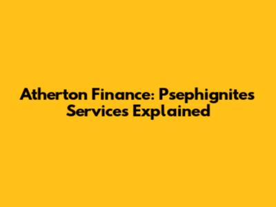 Atherton Finance: Psephignites Services Explained