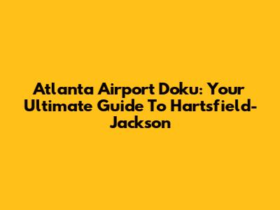 Atlanta Airport Doku: Your Ultimate Guide To Hartsfield-Jackson