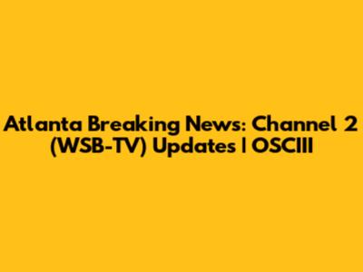 Atlanta Breaking News: Channel 2 (WSB-TV) Updates | OSCIII