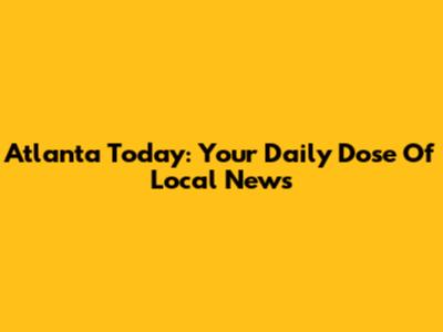Atlanta Today: Your Daily Dose Of Local News