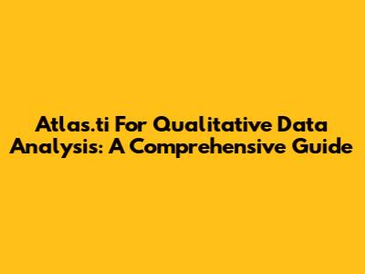 Atlas.ti For Qualitative Data Analysis: A Comprehensive Guide