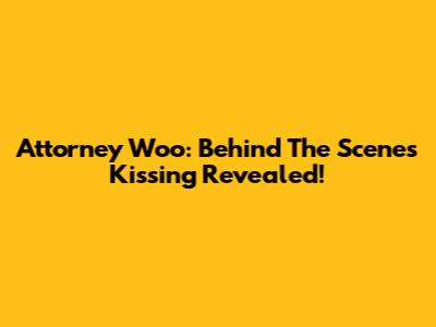Attorney Woo: Behind The Scenes Kissing Revealed!
