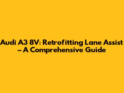 Audi A3 8V: Retrofitting Lane Assist – A Comprehensive Guide