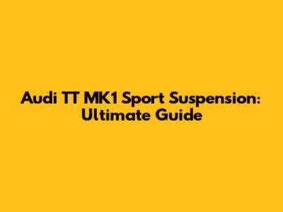 Audi TT MK1 Sport Suspension: Ultimate Guide