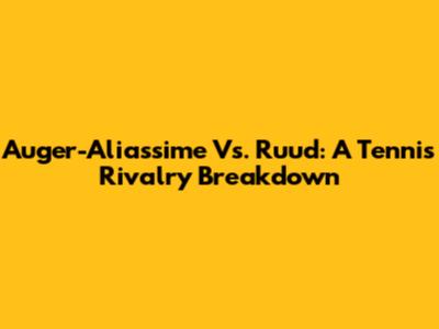 Auger-Aliassime Vs. Ruud: A Tennis Rivalry Breakdown