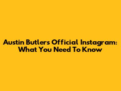 Austin Butler's Official Instagram: What You Need To Know