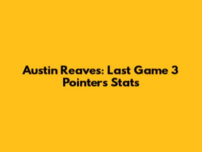 Austin Reaves: Last Game 3 Pointers Stats