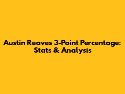 Austin Reaves 3-Point Percentage: Stats & Analysis