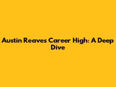 Austin Reaves Career High: A Deep Dive