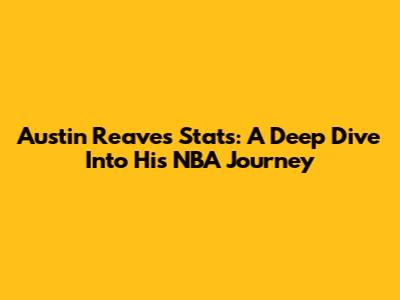 Austin Reaves Stats: A Deep Dive Into His NBA Journey