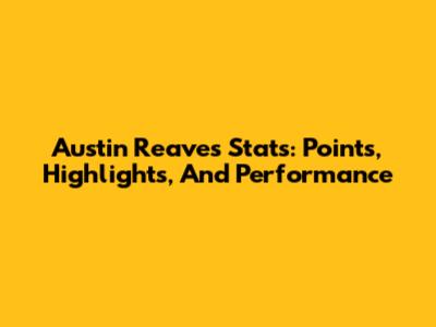 Austin Reaves Stats: Points, Highlights, And Performance