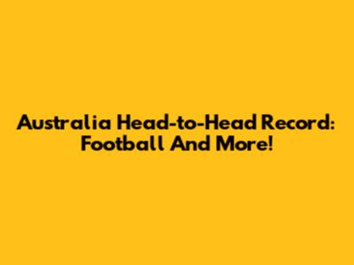 Australia Head-to-Head Record: Football And More!