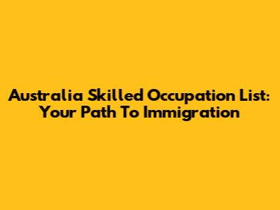 Australia Skilled Occupation List: Your Path To Immigration