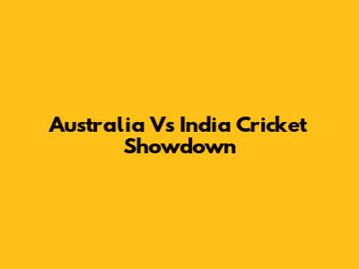 Australia Vs India Cricket Showdown