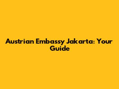 Austrian Embassy Jakarta: Your Guide