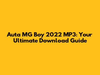 Auta MG Boy 2022 MP3: Your Ultimate Download Guide