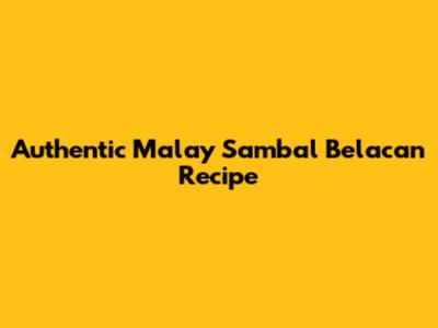 Authentic Malay Sambal Belacan Recipe