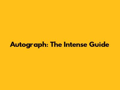 Autograph: The Intense Guide