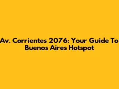 Av. Corrientes 2076: Your Guide To Buenos Aires Hotspot