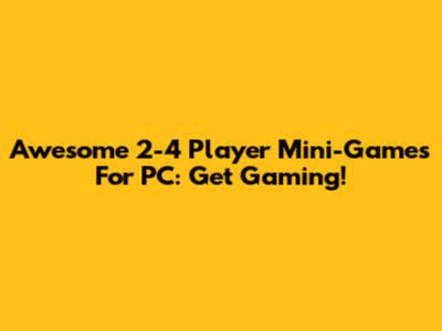 Awesome 2-4 Player Mini-Games For PC: Get Gaming!