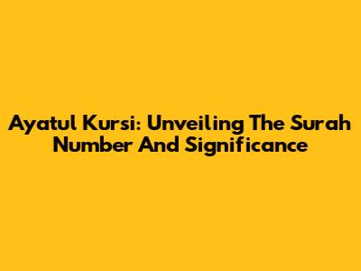 Ayatul Kursi: Unveiling The Surah Number And Significance