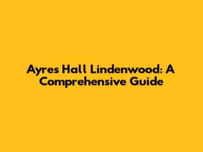 Ayres Hall Lindenwood: A Comprehensive Guide
