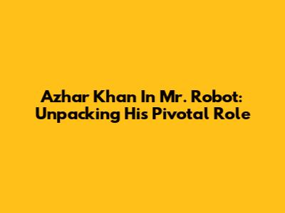Azhar Khan In Mr. Robot: Unpacking His Pivotal Role