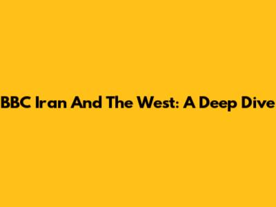 BBC Iran And The West: A Deep Dive