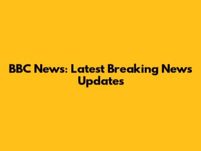 BBC News: Latest Breaking News Updates
