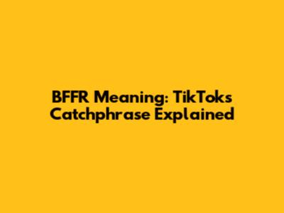 BFFR Meaning: TikTok's Catchphrase Explained