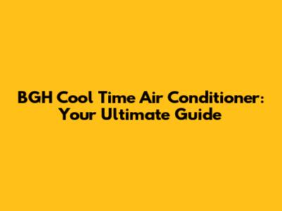 BGH Cool Time Air Conditioner: Your Ultimate Guide