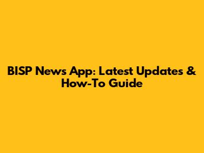 BISP News App: Latest Updates & How-To Guide