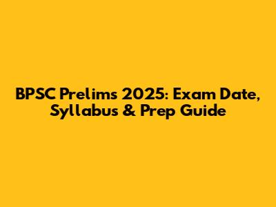 BPSC Prelims 2025: Exam Date, Syllabus & Prep Guide