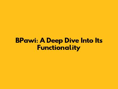 BPawi: A Deep Dive Into Its Functionality