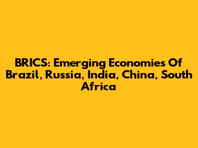 BRICS: Emerging Economies Of Brazil, Russia, India, China, South Africa